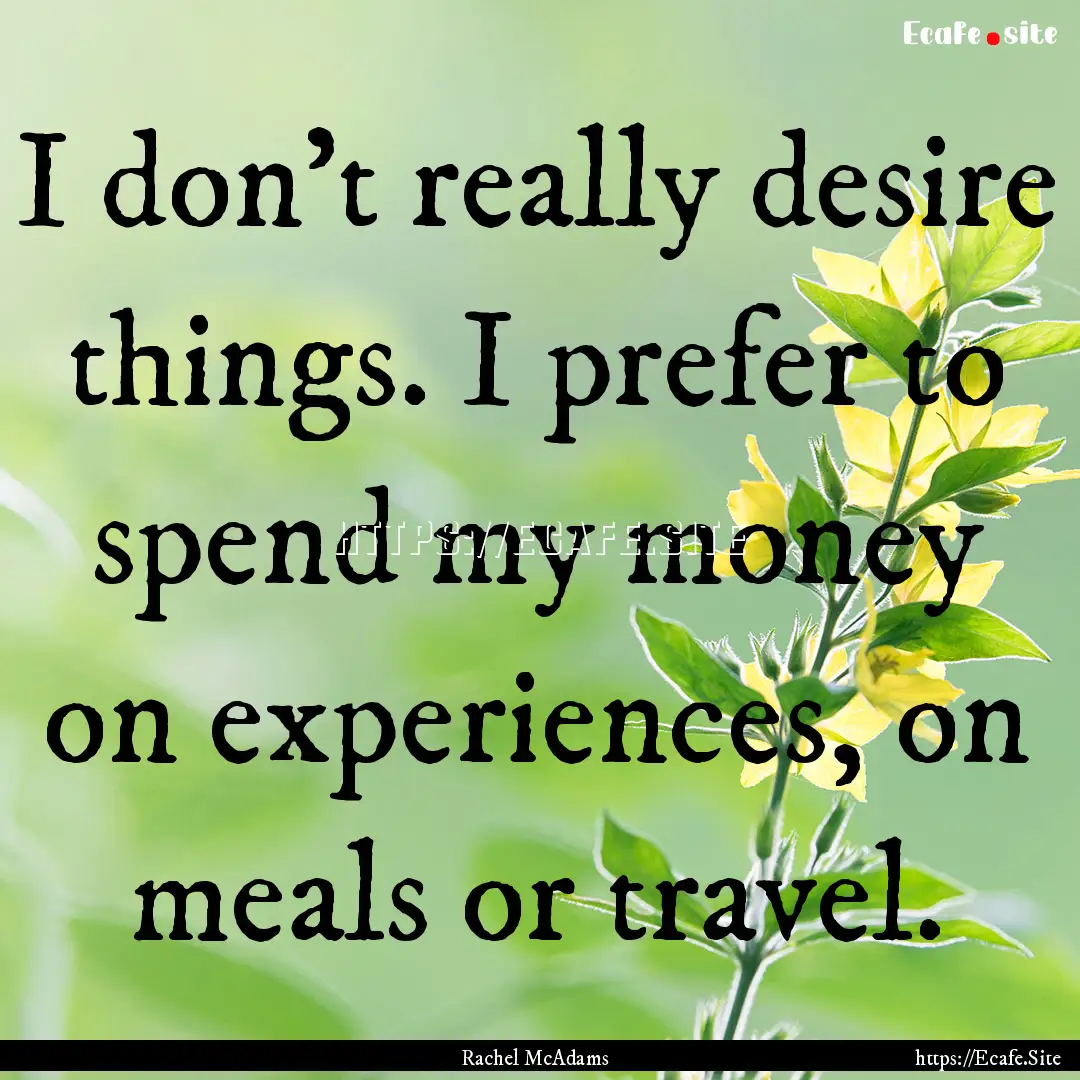 I don't really desire things. I prefer to.... : Quote by Rachel McAdams