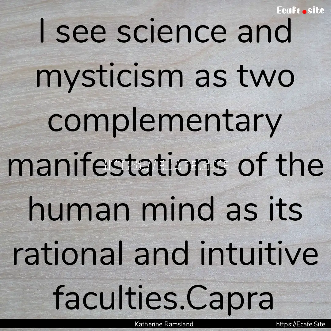 I see science and mysticism as two complementary.... : Quote by Katherine Ramsland