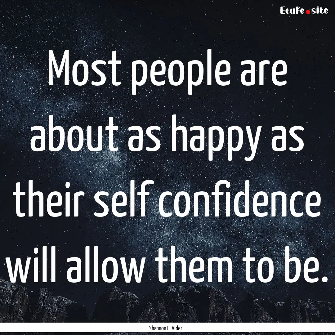 Most people are about as happy as their self.... : Quote by Shannon L. Alder