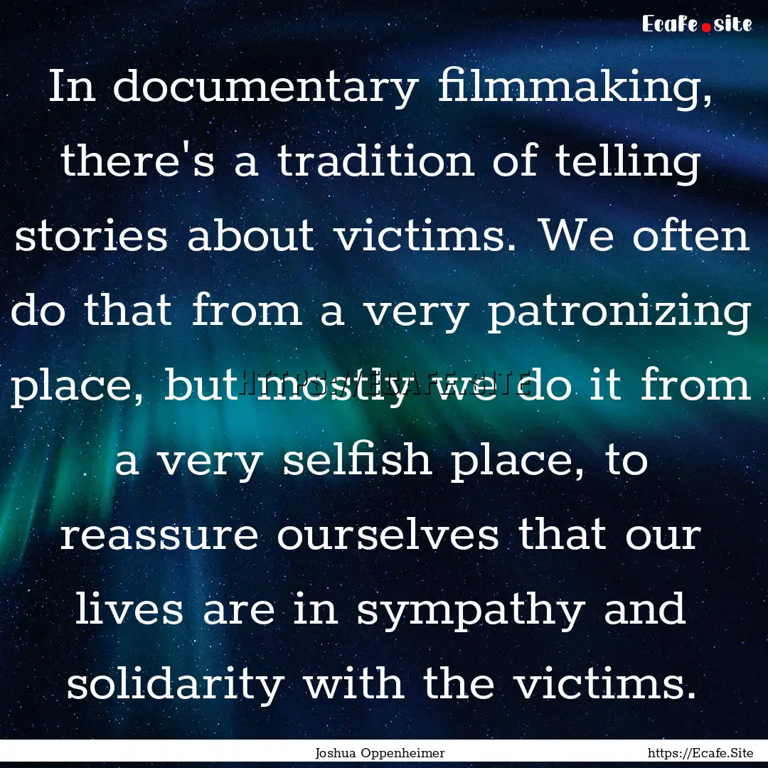 In documentary filmmaking, there's a tradition.... : Quote by Joshua Oppenheimer