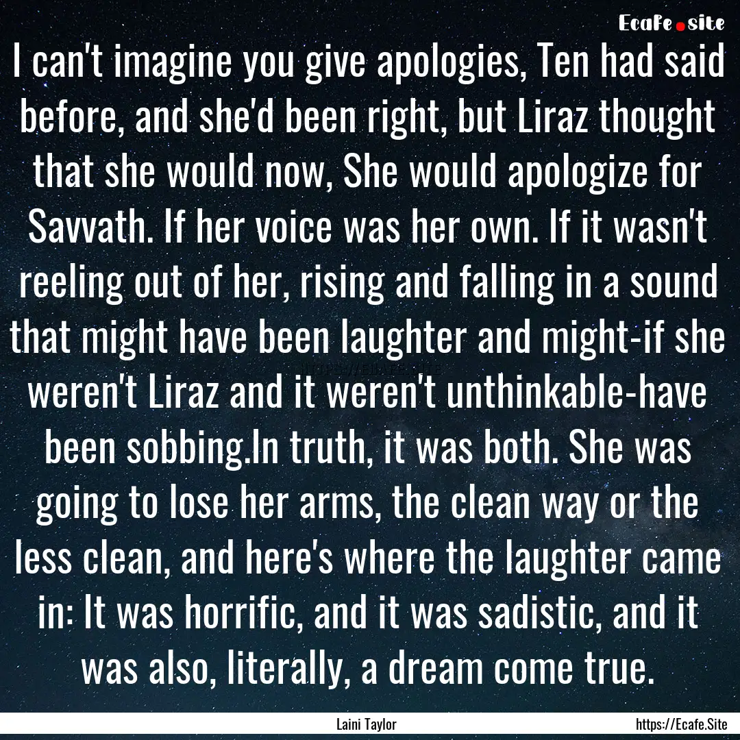 I can't imagine you give apologies, Ten had.... : Quote by Laini Taylor