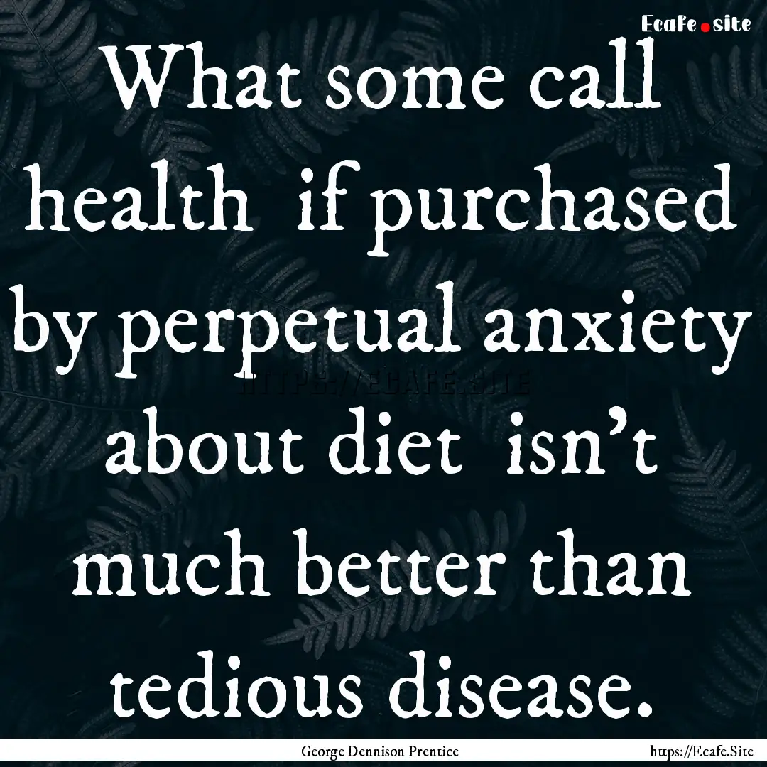 What some call health if purchased by perpetual.... : Quote by George Dennison Prentice