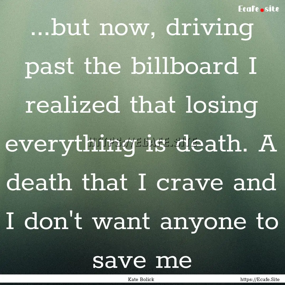 ...but now, driving past the billboard I.... : Quote by Kate Bolick