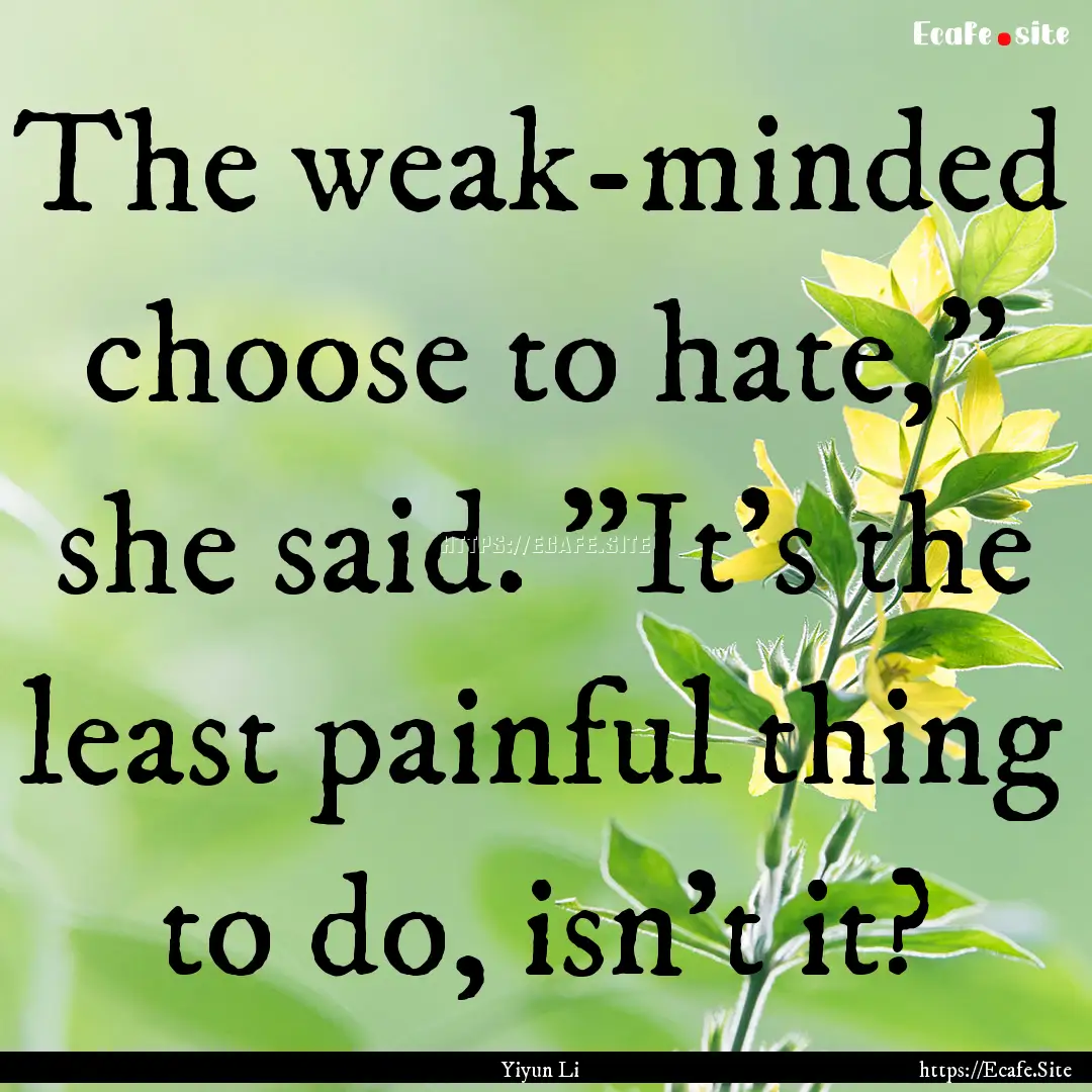 The weak-minded choose to hate,