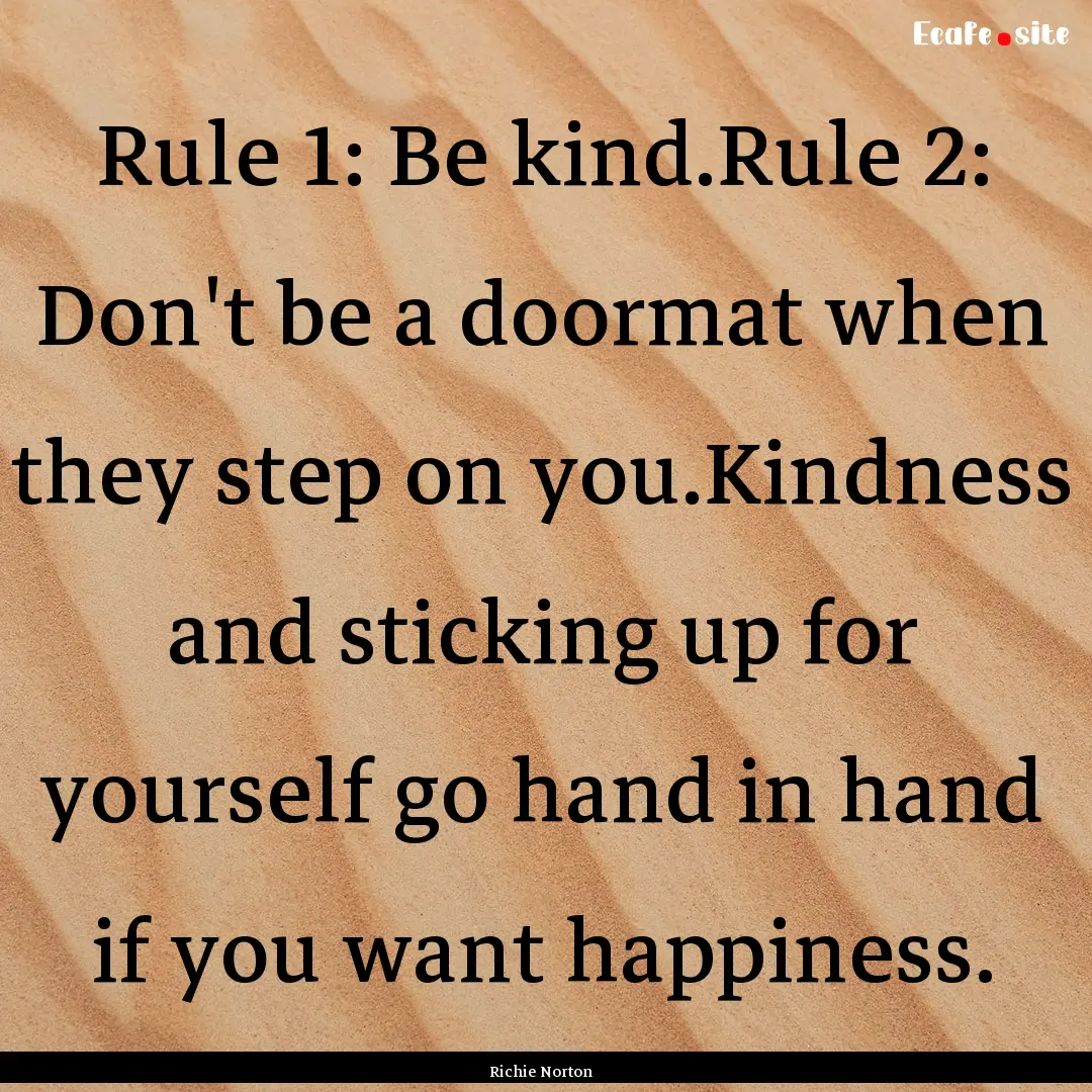 Rule 1: Be kind.Rule 2: Don't be a doormat.... : Quote by Richie Norton