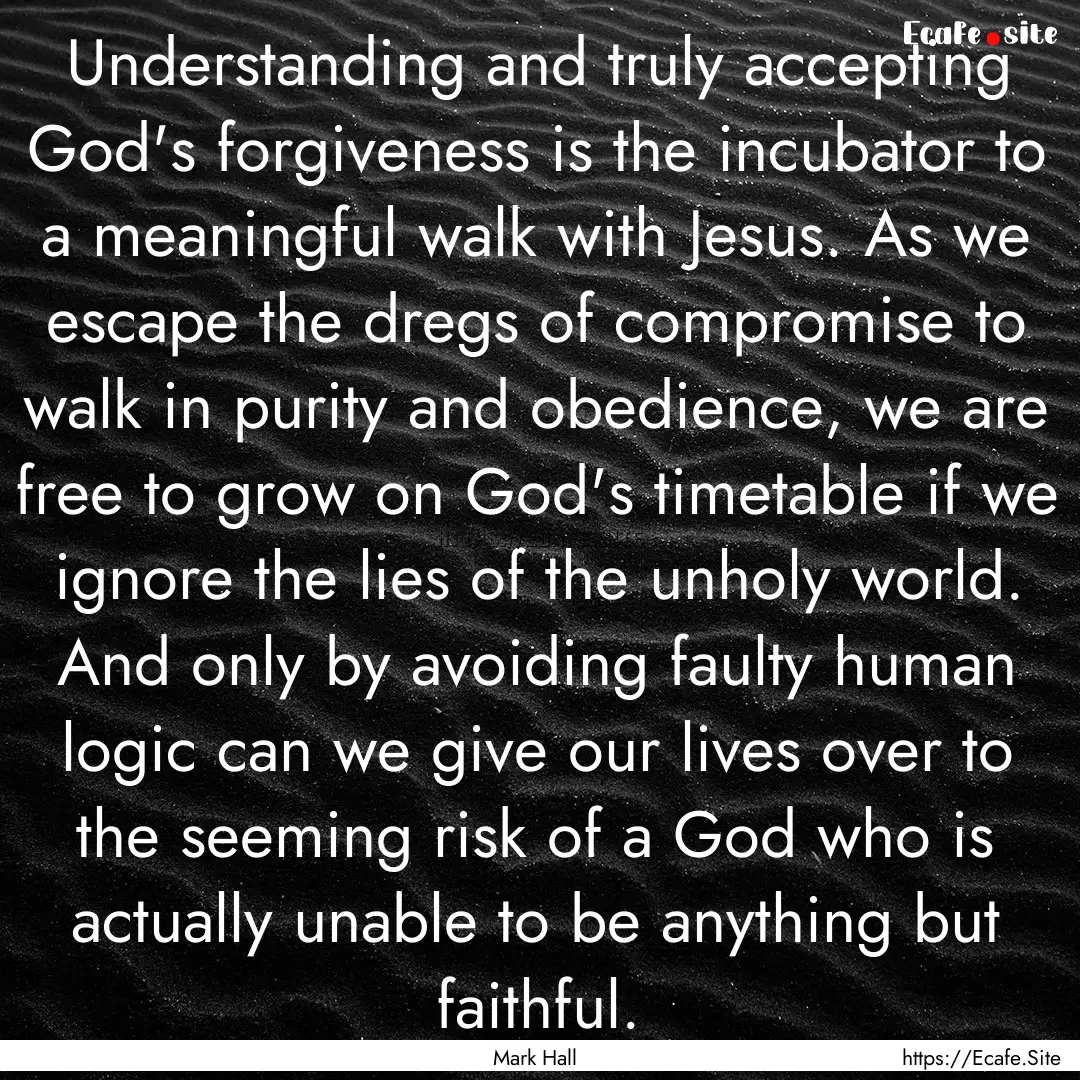 Understanding and truly accepting God's forgiveness.... : Quote by Mark Hall