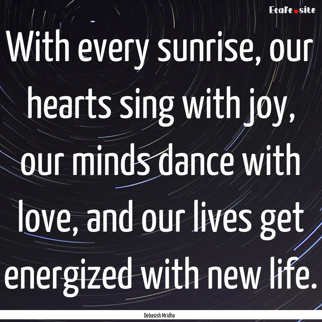 With every sunrise, our hearts sing with.... : Quote by Debasish Mridha