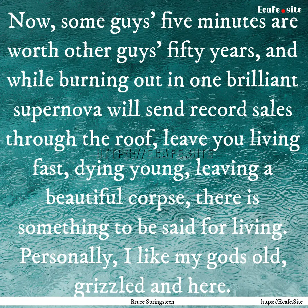 Now, some guys' five minutes are worth other.... : Quote by Bruce Springsteen