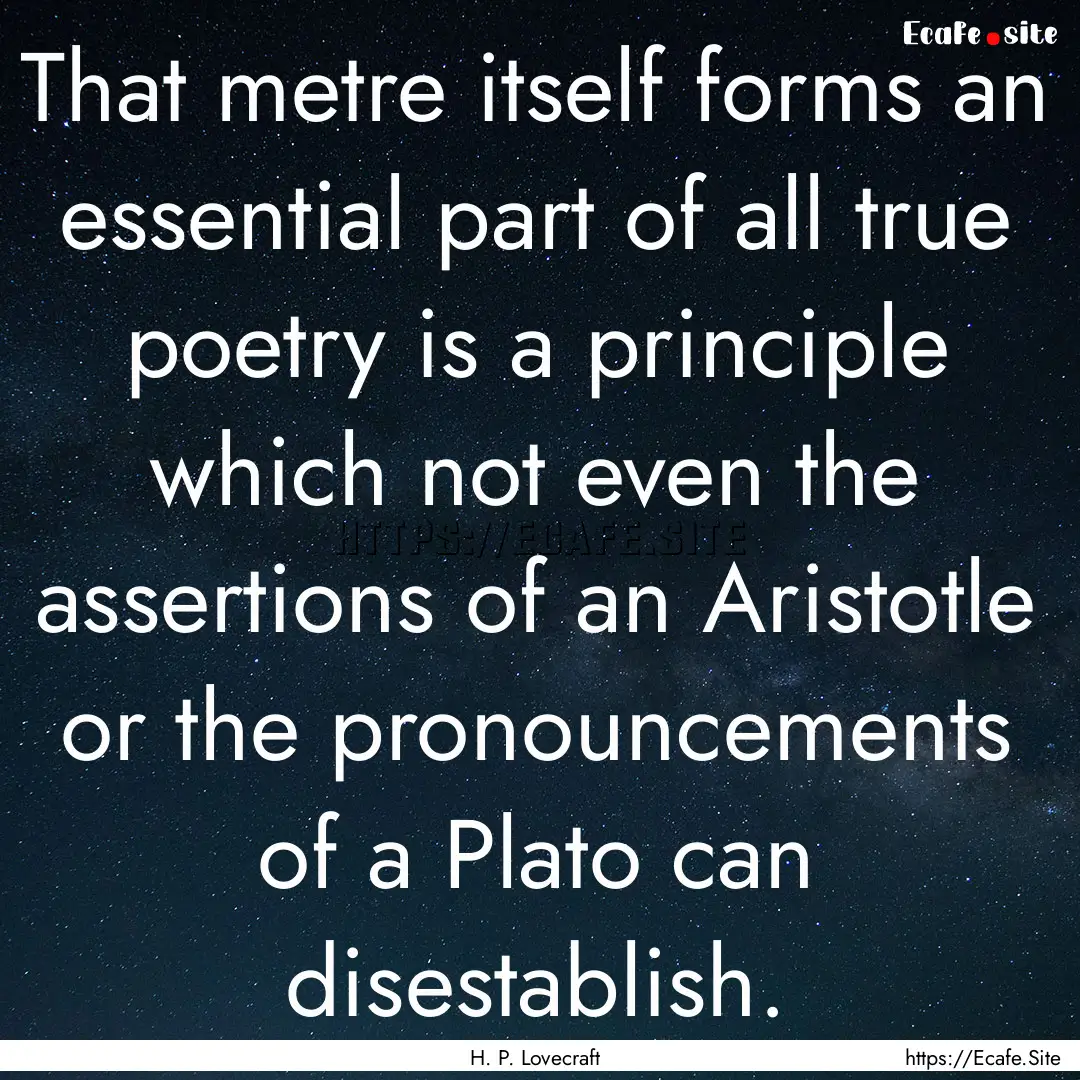 That metre itself forms an essential part.... : Quote by H. P. Lovecraft