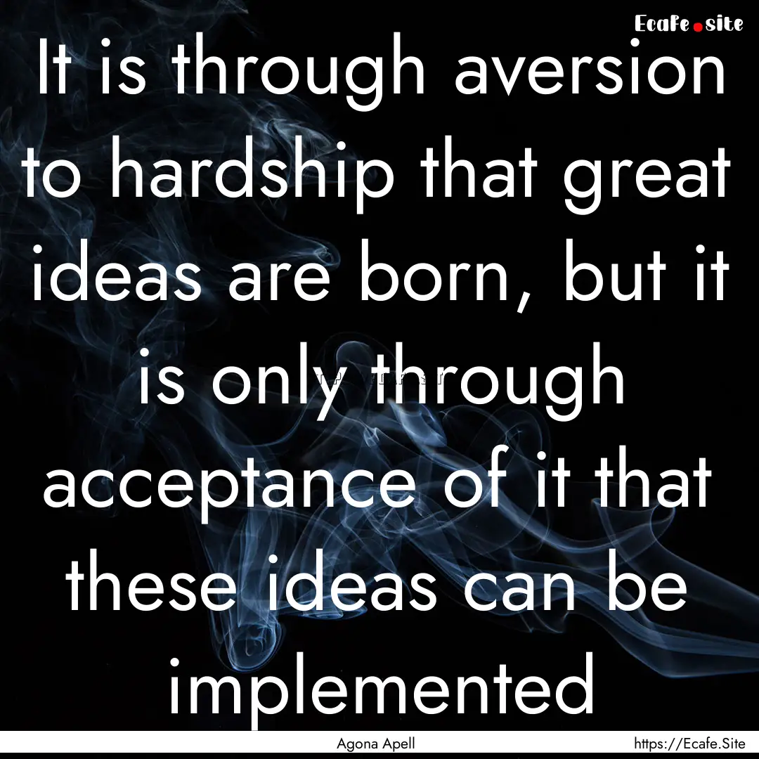 It is through aversion to hardship that great.... : Quote by Agona Apell