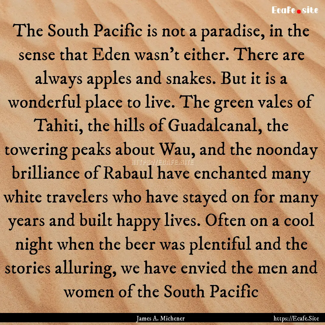 The South Pacific is not a paradise, in the.... : Quote by James A. Michener