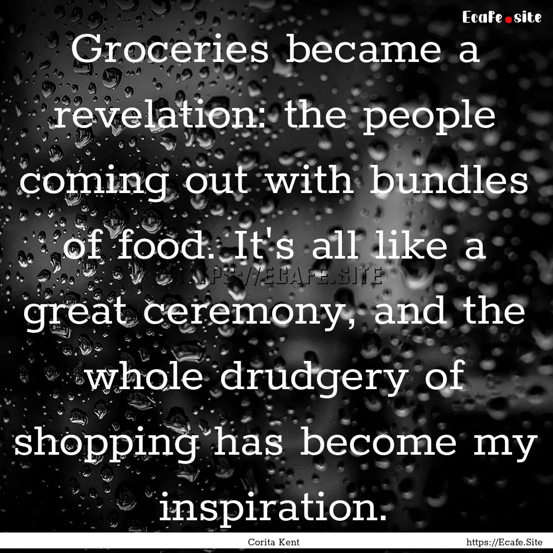 Groceries became a revelation: the people.... : Quote by Corita Kent