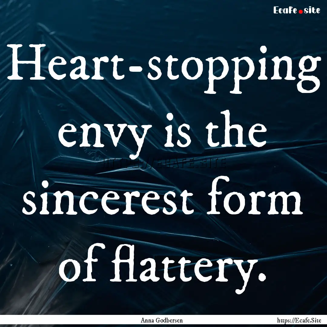 Heart-stopping envy is the sincerest form.... : Quote by Anna Godbersen