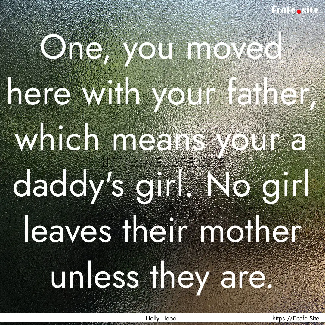 One, you moved here with your father, which.... : Quote by Holly Hood