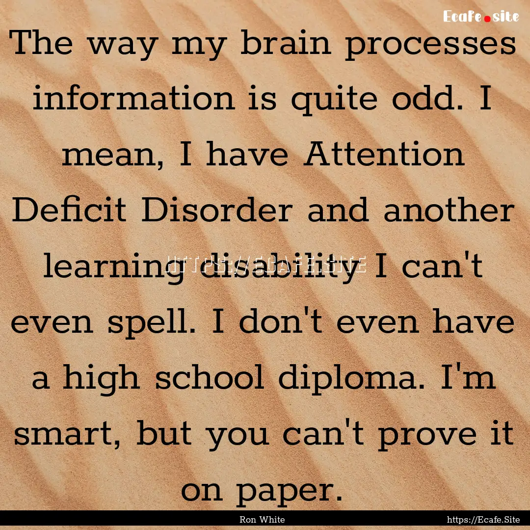 The way my brain processes information is.... : Quote by Ron White