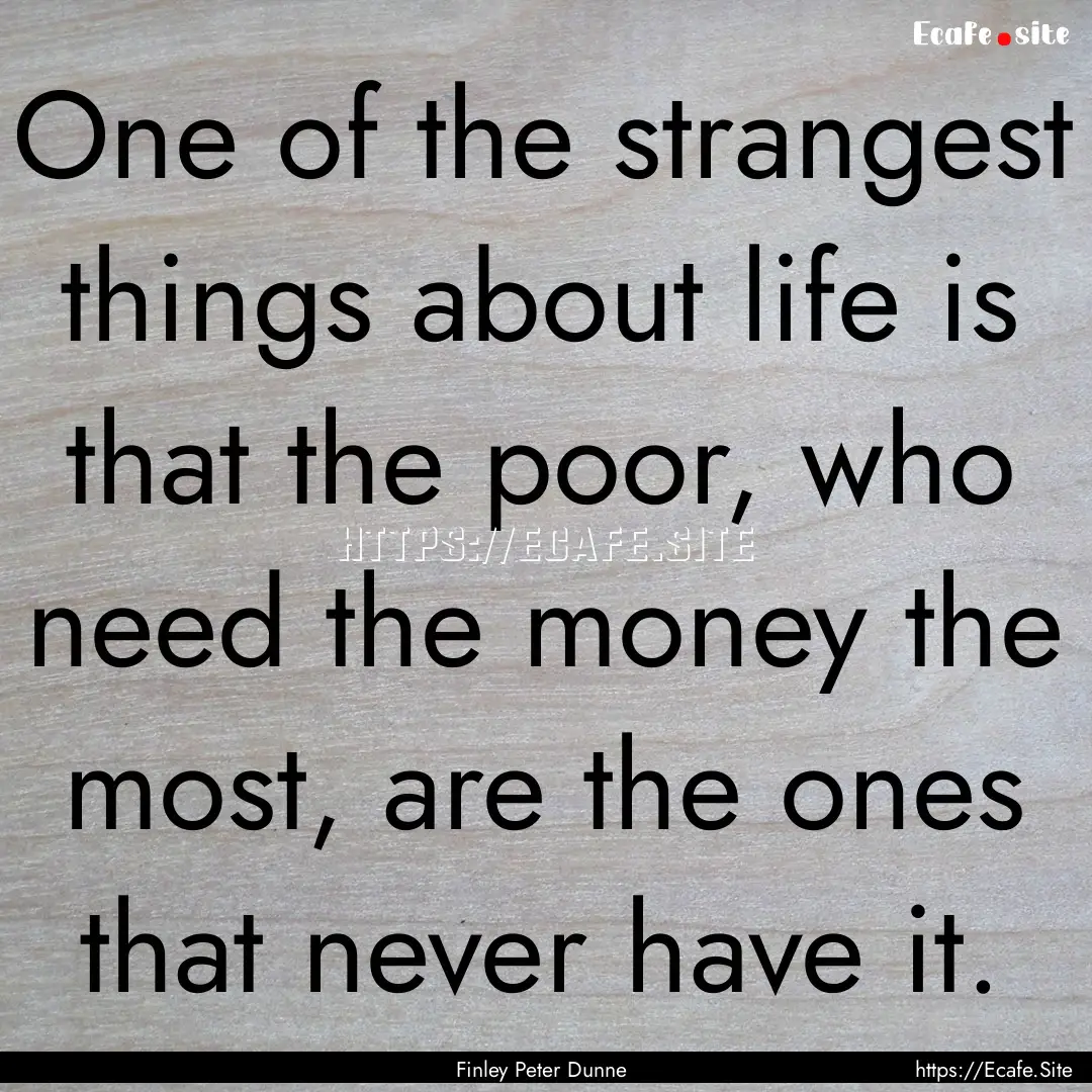 One of the strangest things about life is.... : Quote by Finley Peter Dunne