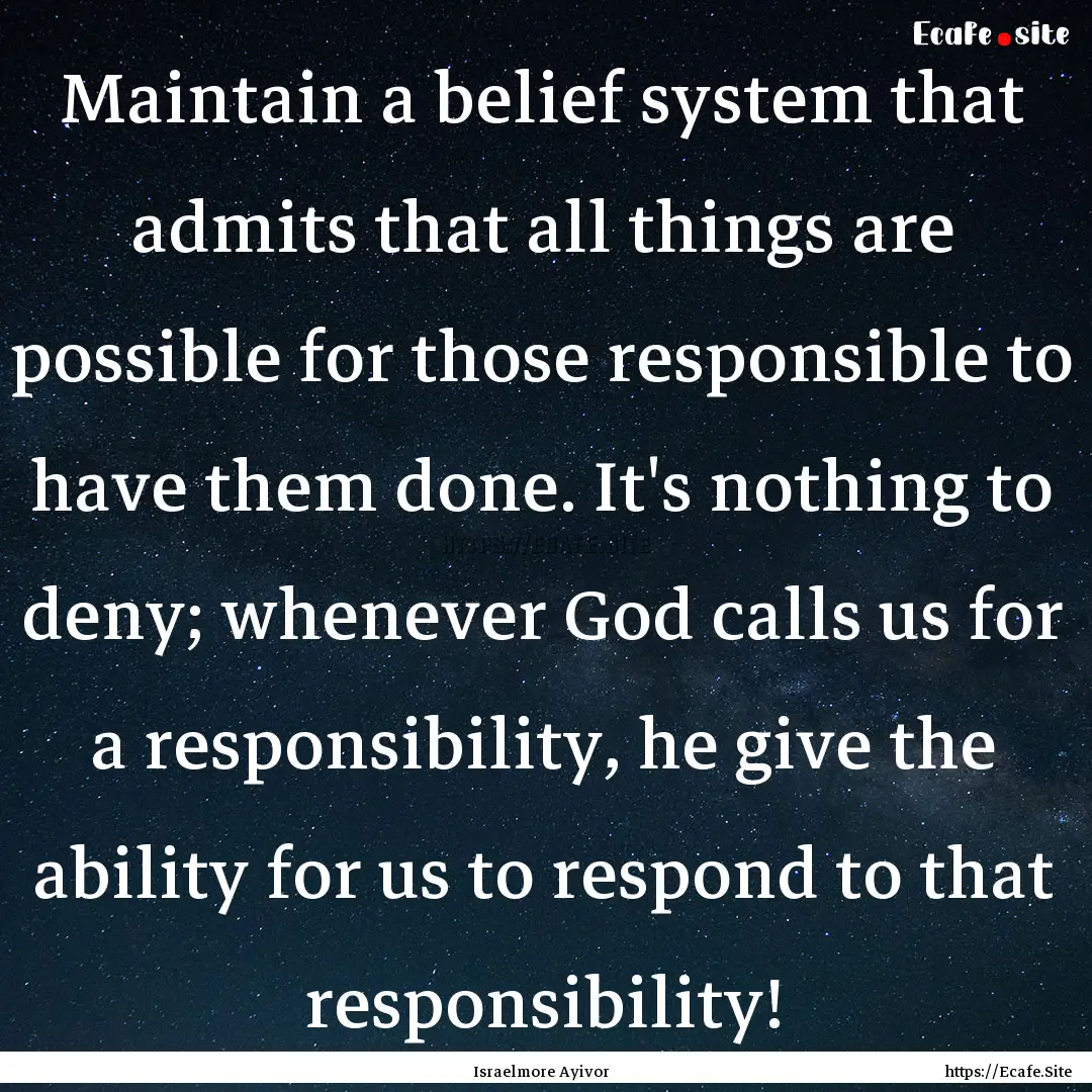 Maintain a belief system that admits that.... : Quote by Israelmore Ayivor