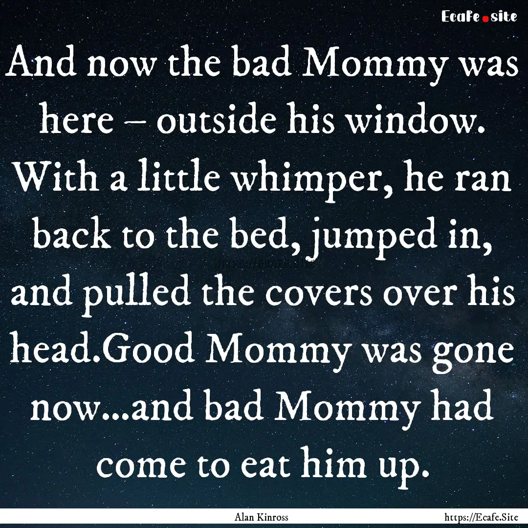 And now the bad Mommy was here – outside.... : Quote by Alan Kinross