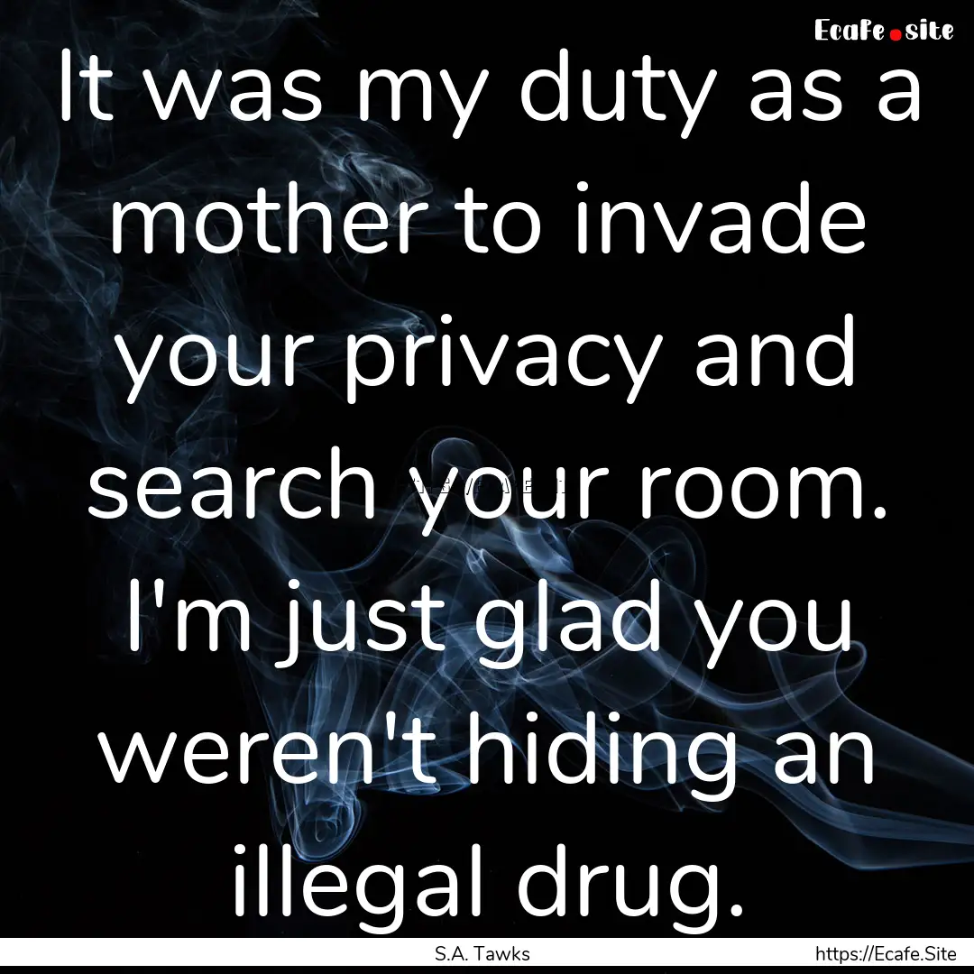 It was my duty as a mother to invade your.... : Quote by S.A. Tawks