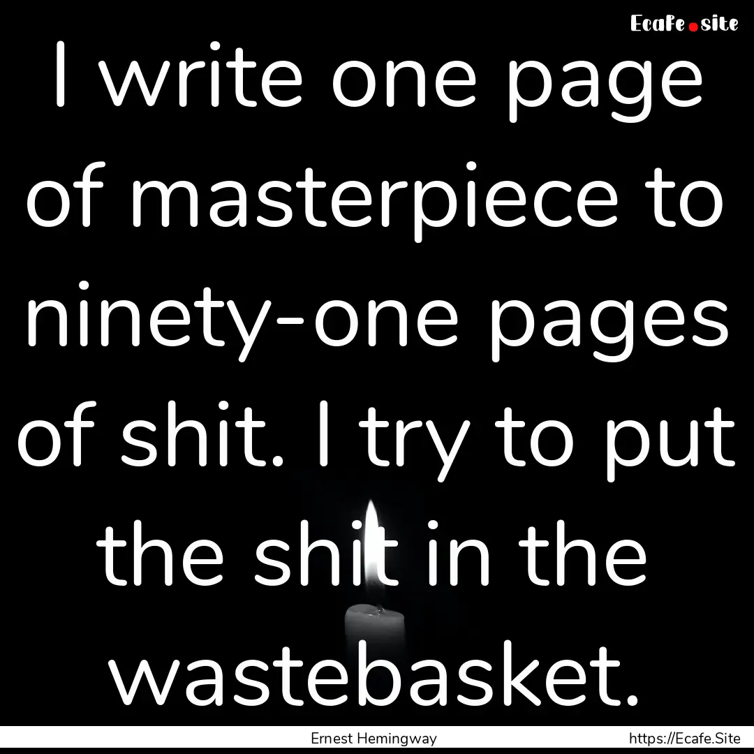 I write one page of masterpiece to ninety-one.... : Quote by Ernest Hemingway