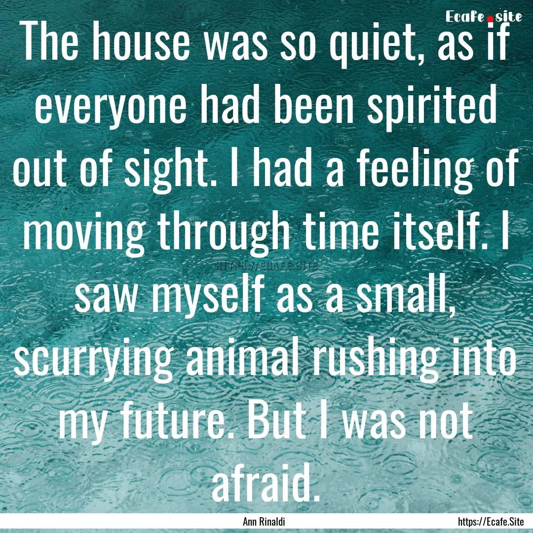 The house was so quiet, as if everyone had.... : Quote by Ann Rinaldi