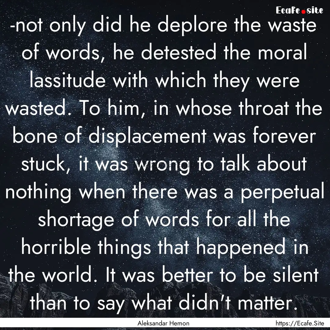 -not only did he deplore the waste of words,.... : Quote by Aleksandar Hemon