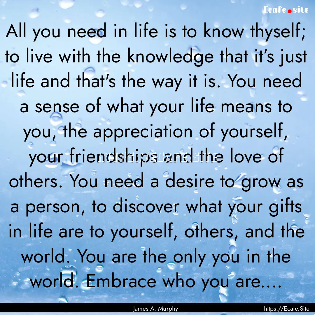 All you need in life is to know thyself;.... : Quote by James A. Murphy