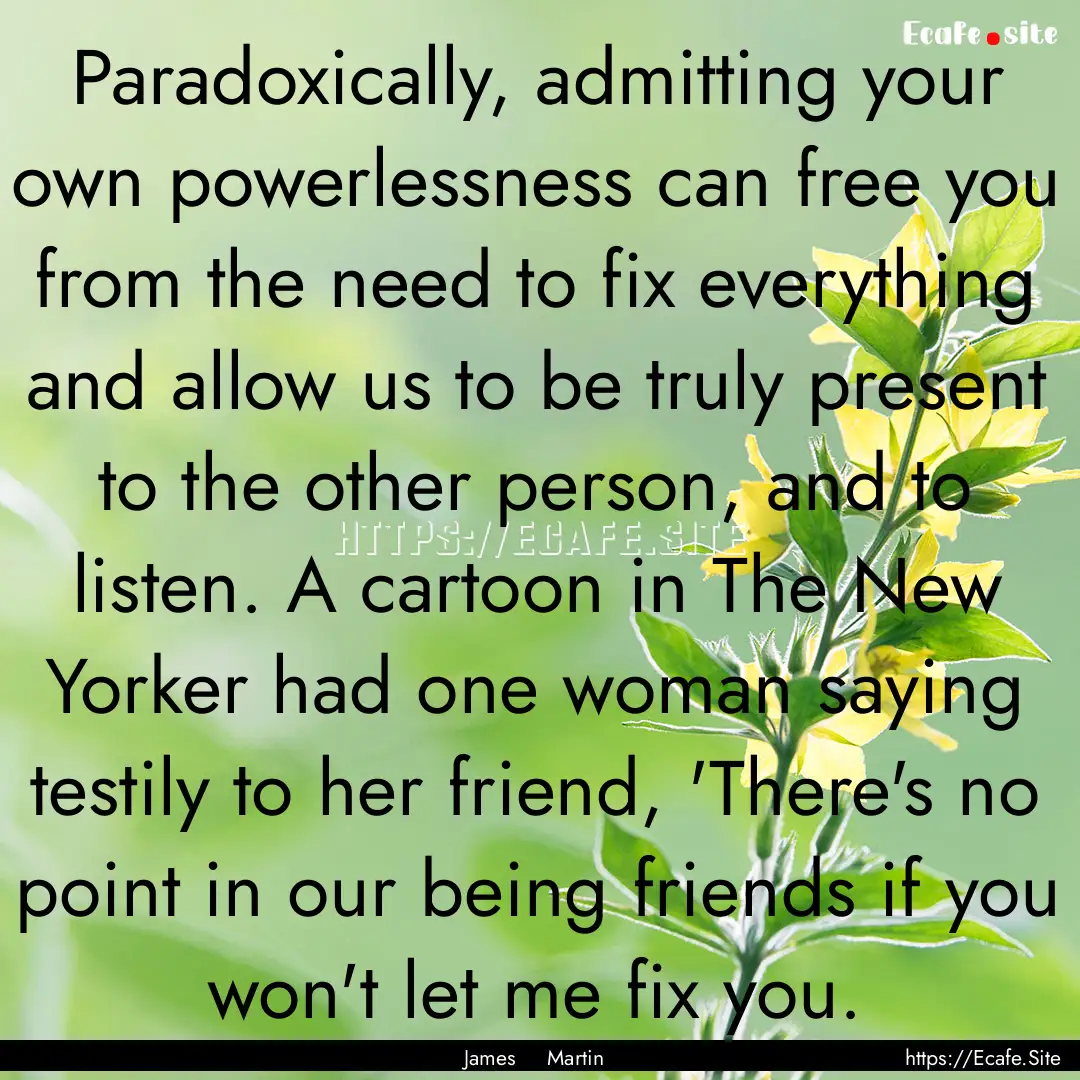 Paradoxically, admitting your own powerlessness.... : Quote by James Martin