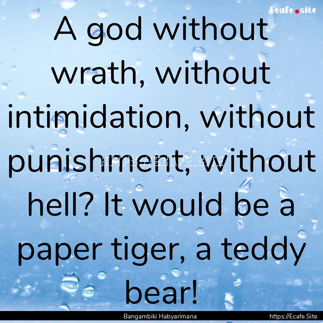 A god without wrath, without intimidation,.... : Quote by Bangambiki Habyarimana