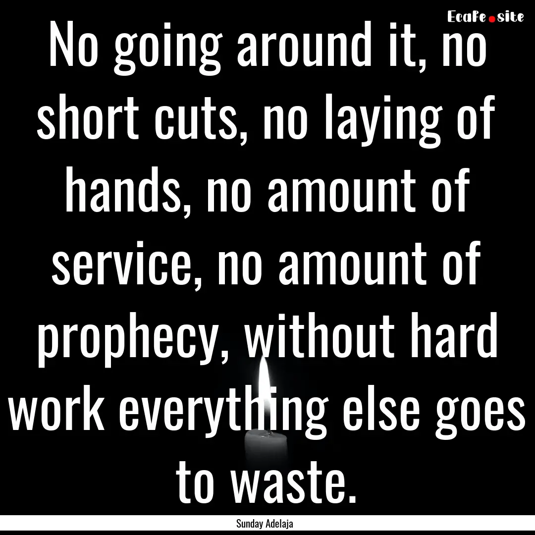 No going around it, no short cuts, no laying.... : Quote by Sunday Adelaja