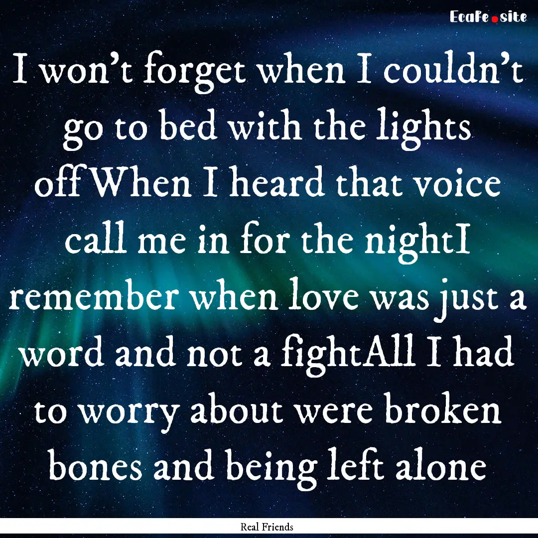 I won't forget when I couldn't go to bed.... : Quote by Real Friends