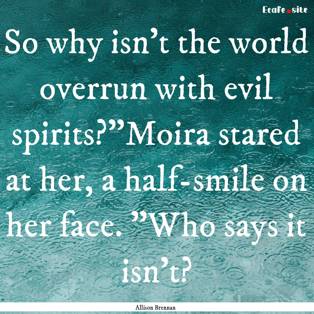 So why isn't the world overrun with evil.... : Quote by Allison Brennan