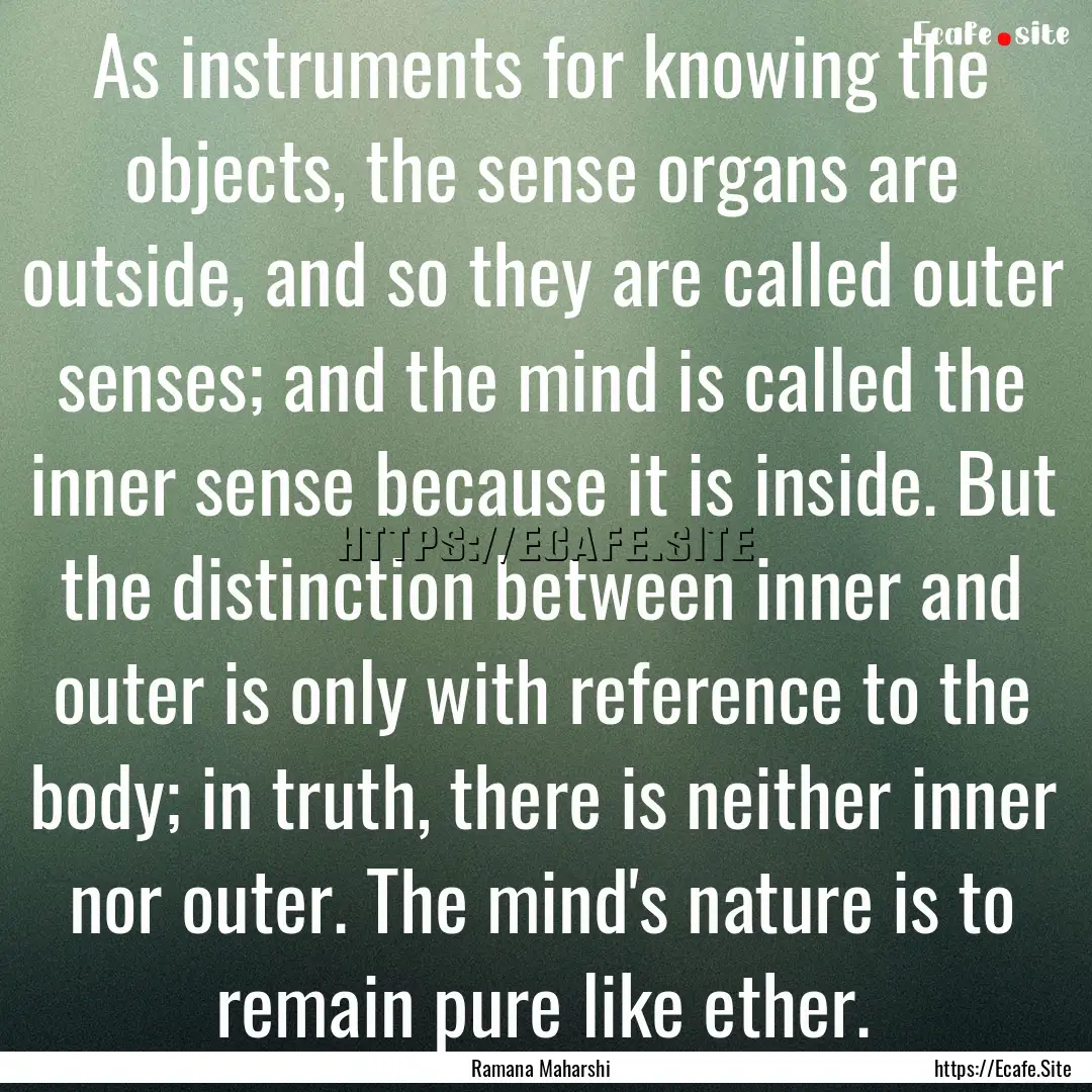 As instruments for knowing the objects, the.... : Quote by Ramana Maharshi