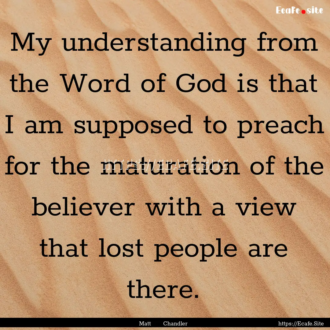 My understanding from the Word of God is.... : Quote by Matt Chandler