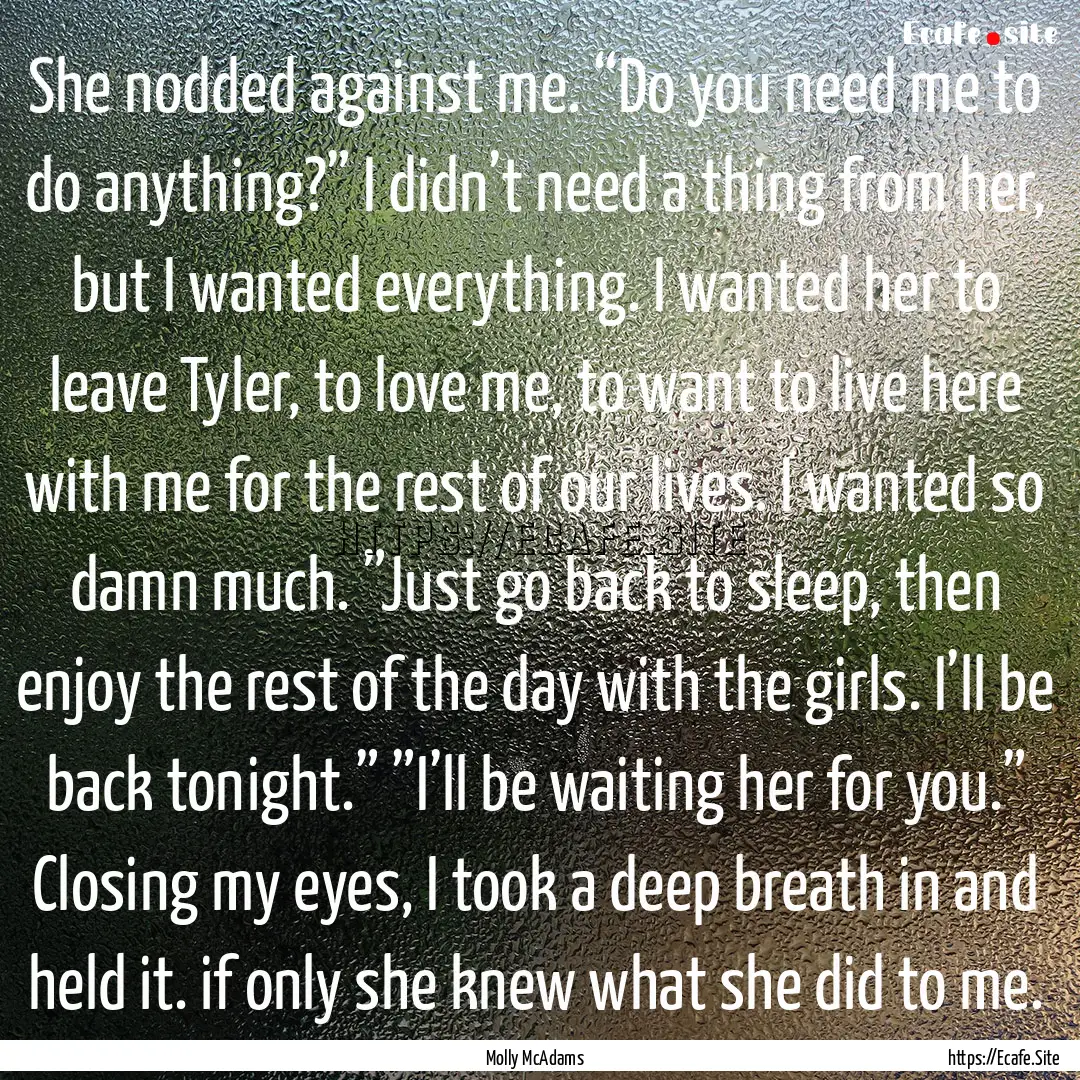 She nodded against me. “Do you need me.... : Quote by Molly McAdams