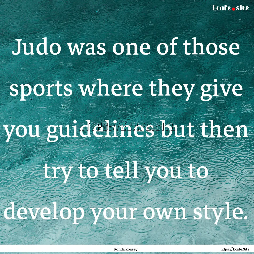 Judo was one of those sports where they give.... : Quote by Ronda Rousey