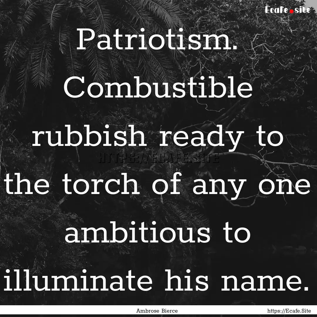 Patriotism. Combustible rubbish ready to.... : Quote by Ambrose Bierce