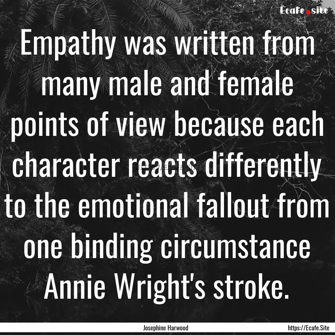 Empathy was written from many male and female.... : Quote by Josephine Harwood