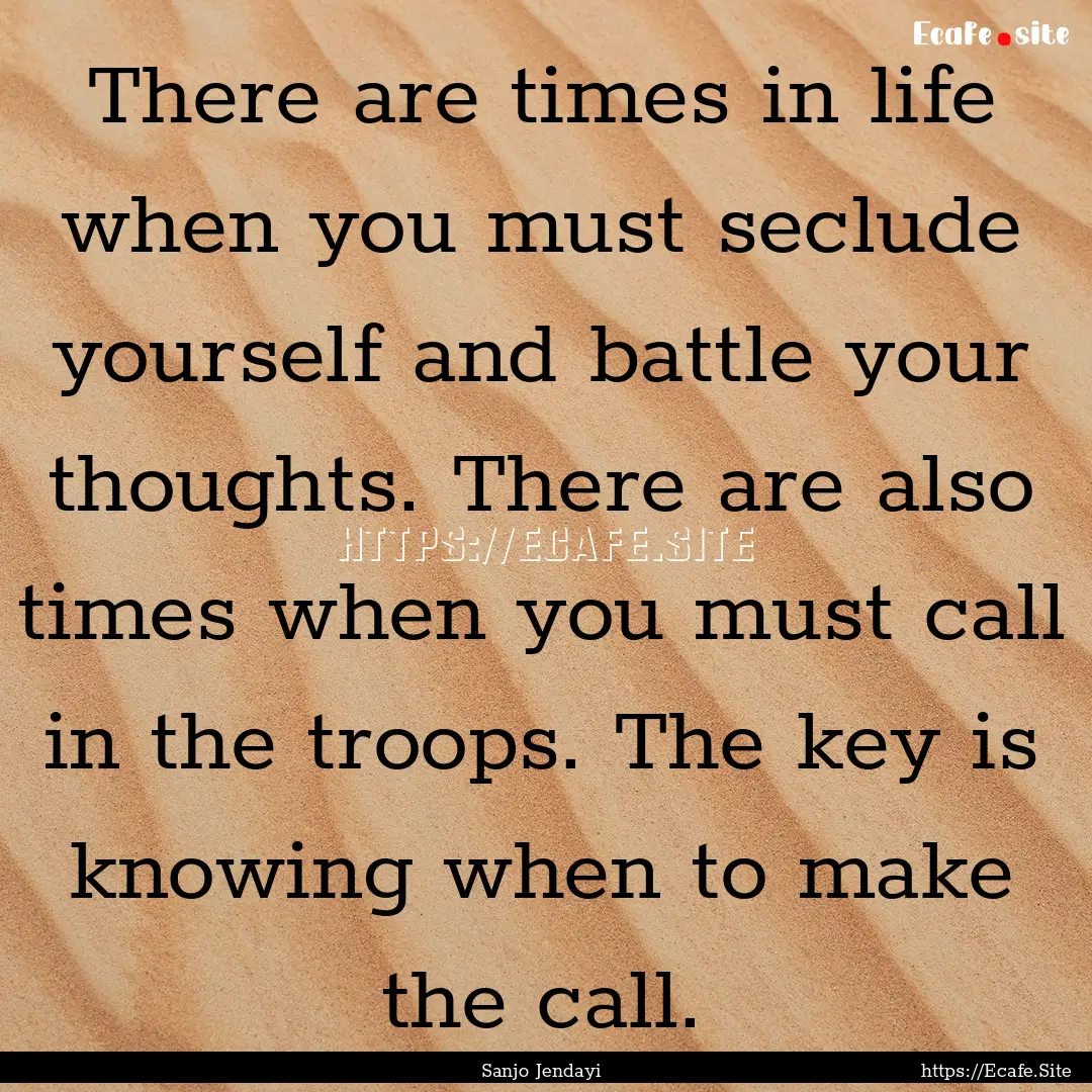 There are times in life when you must seclude.... : Quote by Sanjo Jendayi