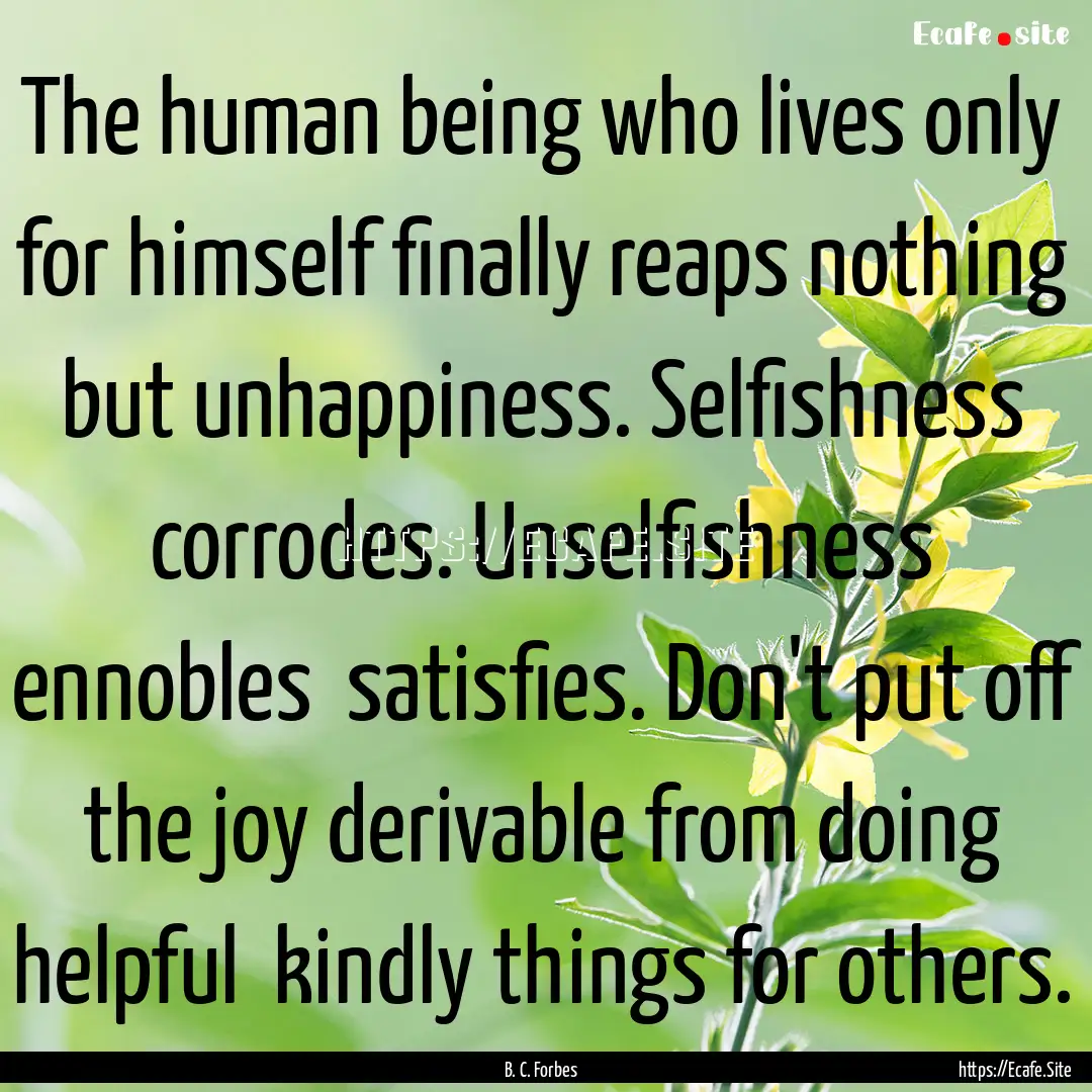 The human being who lives only for himself.... : Quote by B. C. Forbes