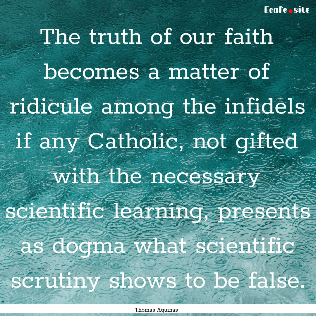 The truth of our faith becomes a matter of.... : Quote by Thomas Aquinas