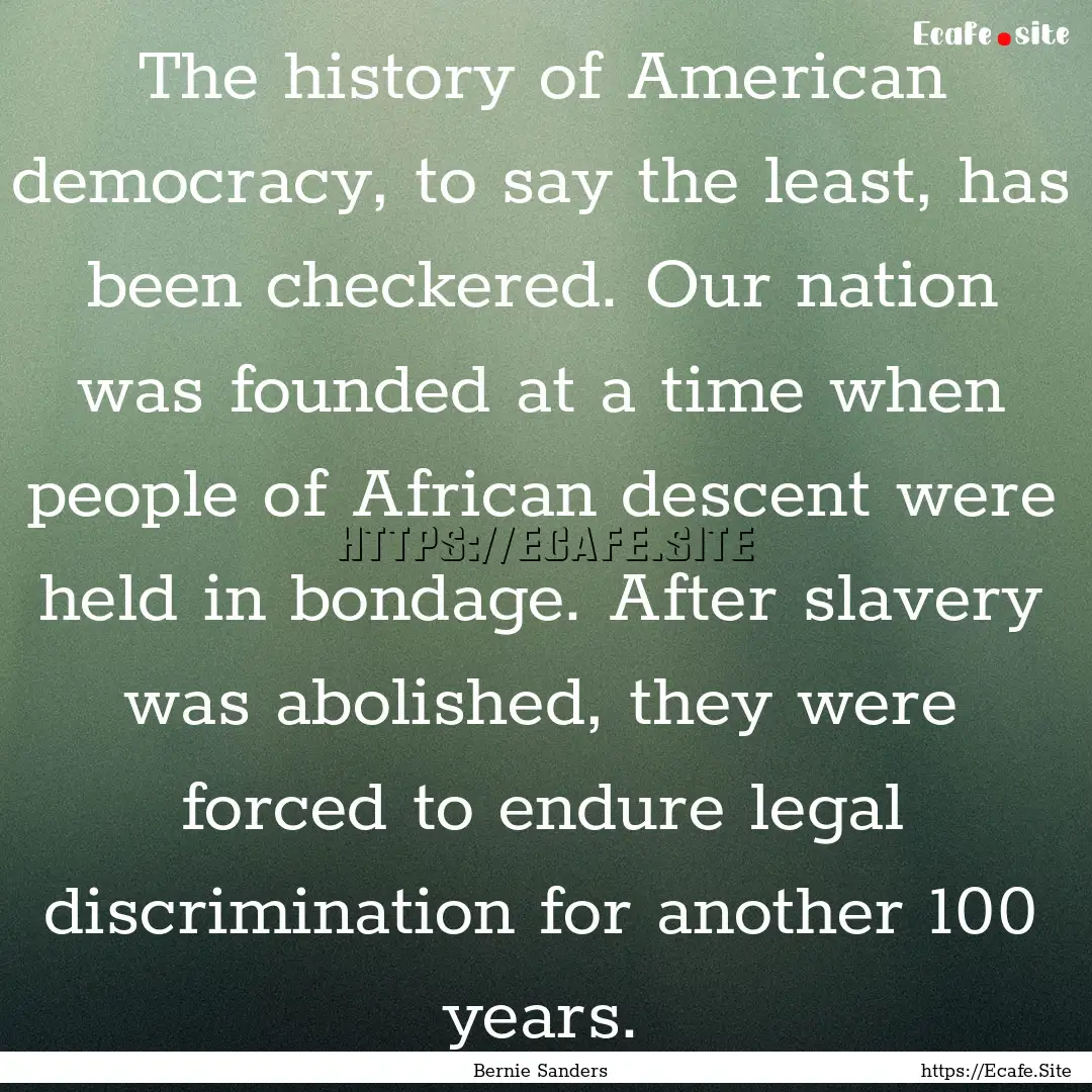 The history of American democracy, to say.... : Quote by Bernie Sanders