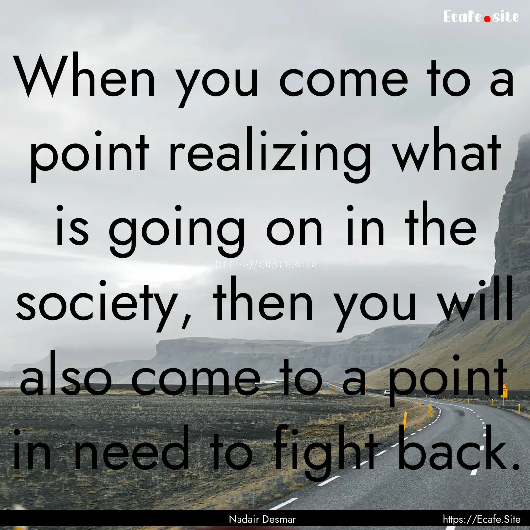 When you come to a point realizing what is.... : Quote by Nadair Desmar