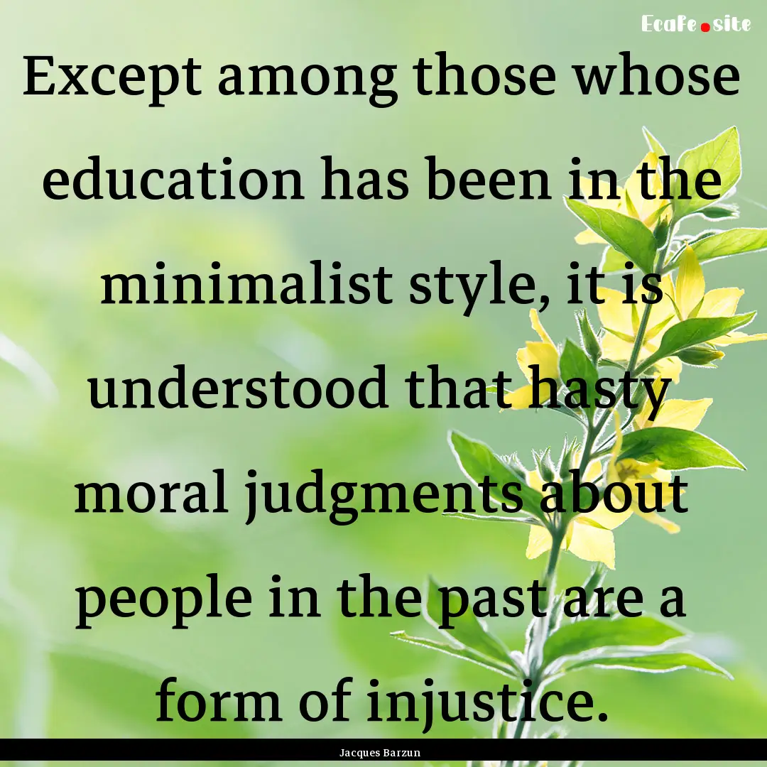 Except among those whose education has been.... : Quote by Jacques Barzun