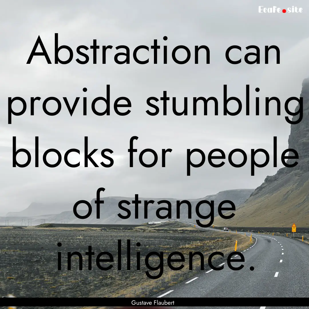 Abstraction can provide stumbling blocks.... : Quote by Gustave Flaubert