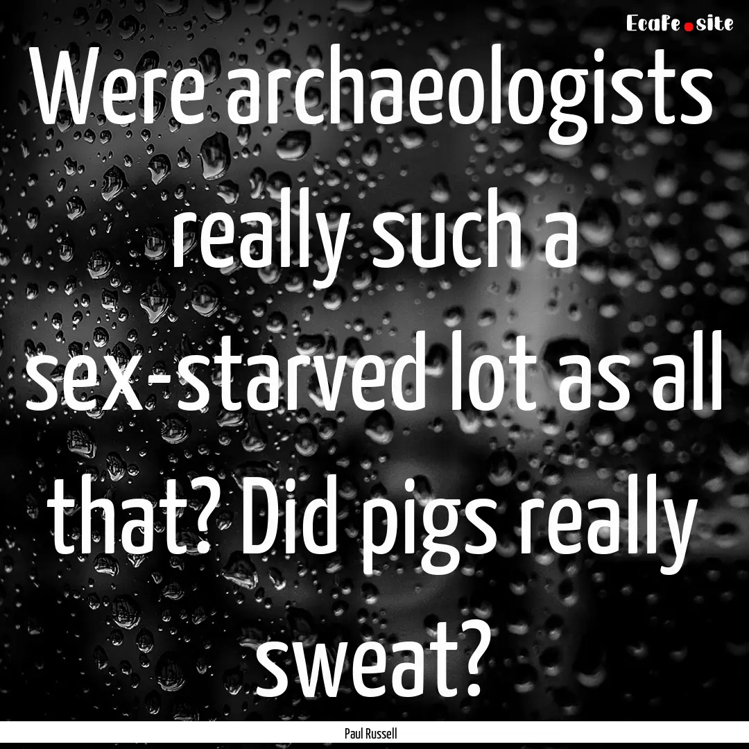 Were archaeologists really such a sex-starved.... : Quote by Paul Russell