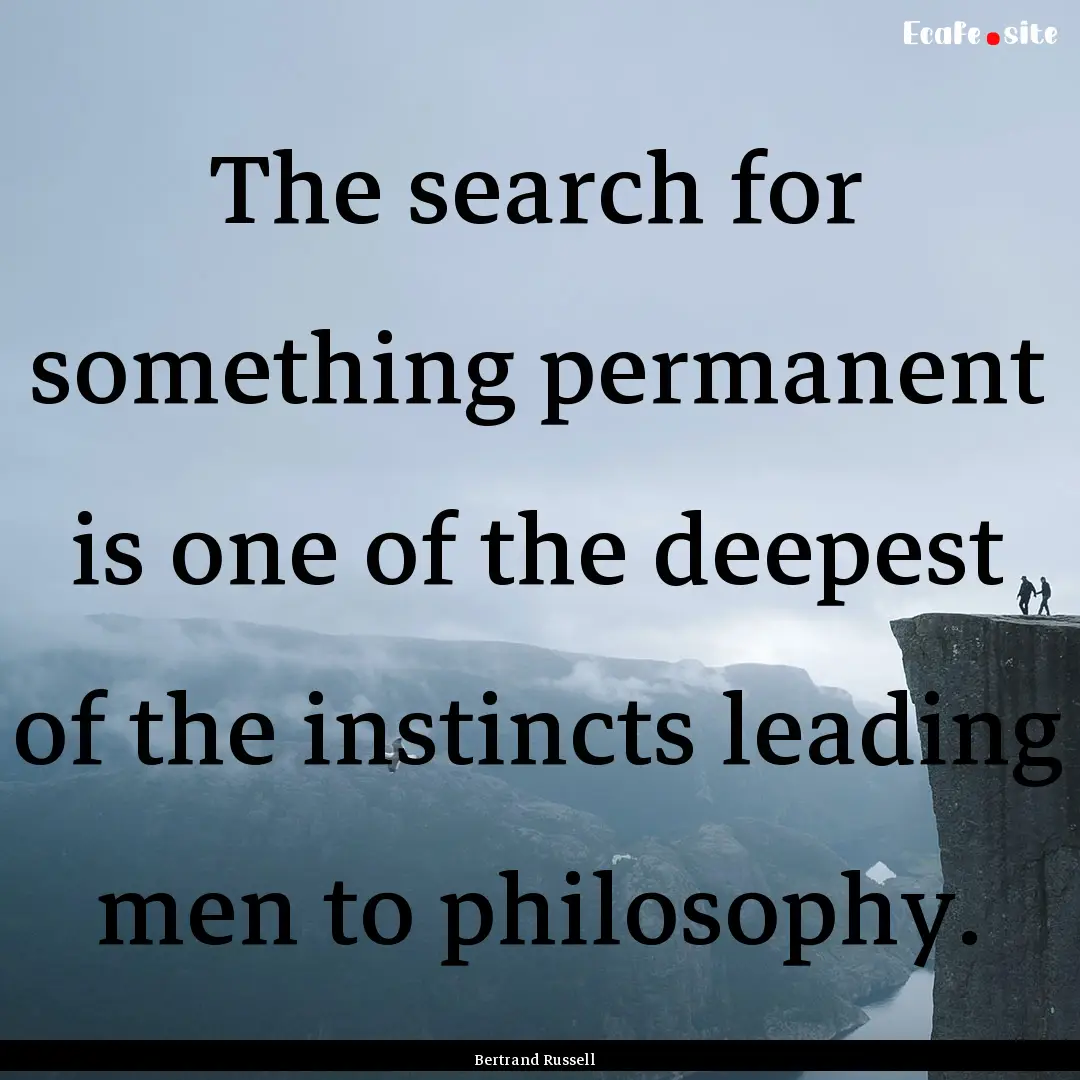 The search for something permanent is one.... : Quote by Bertrand Russell