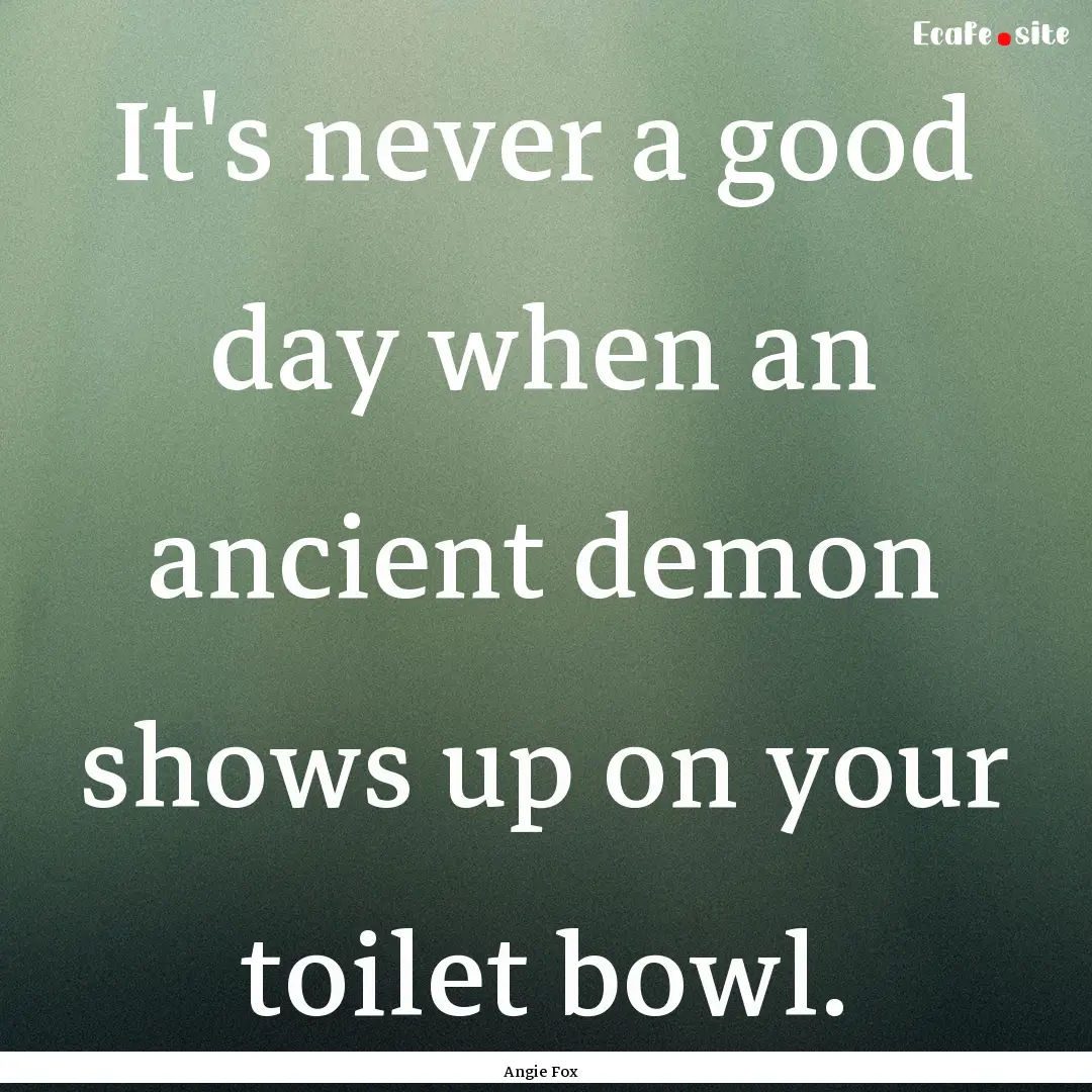 It's never a good day when an ancient demon.... : Quote by Angie Fox