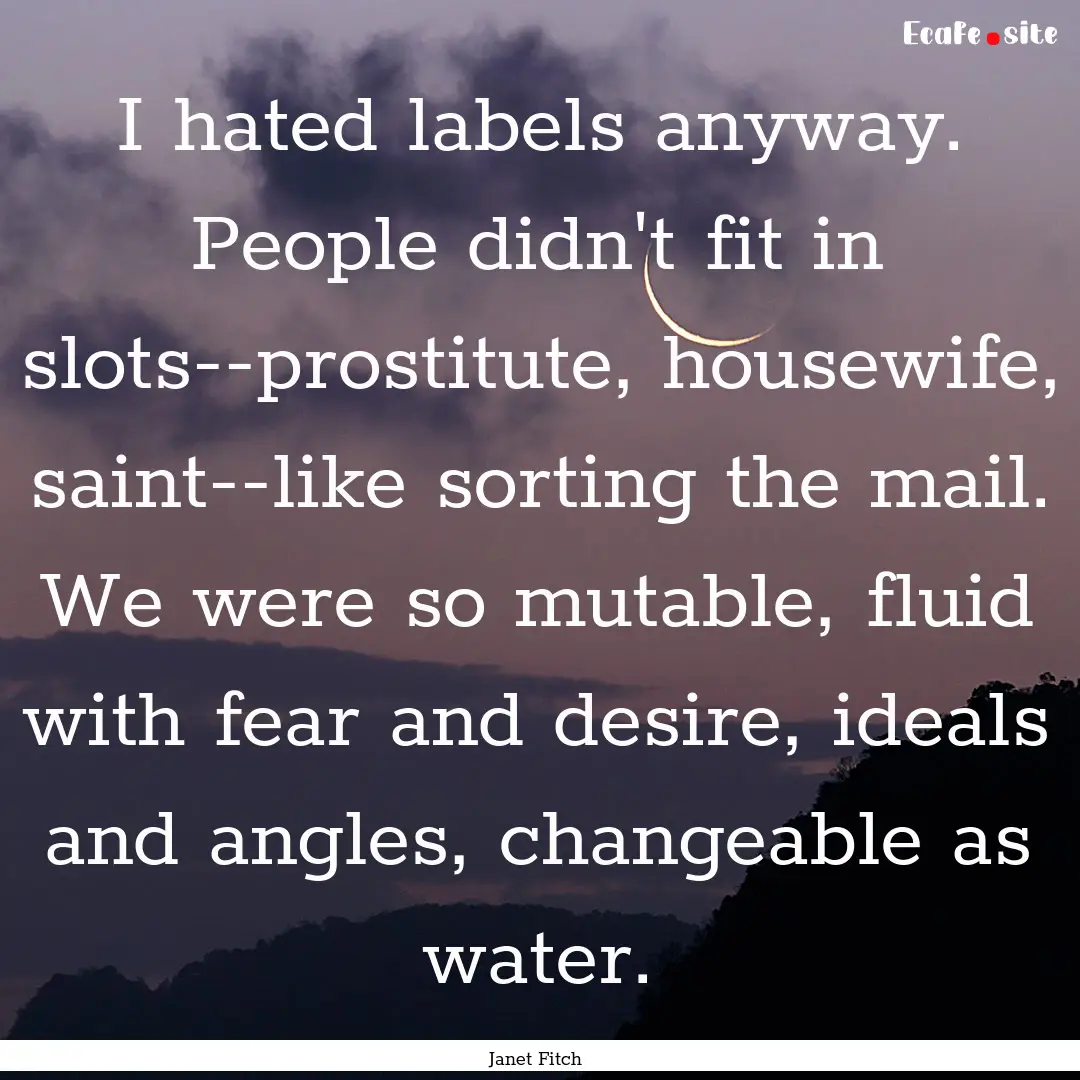 I hated labels anyway. People didn't fit.... : Quote by Janet Fitch