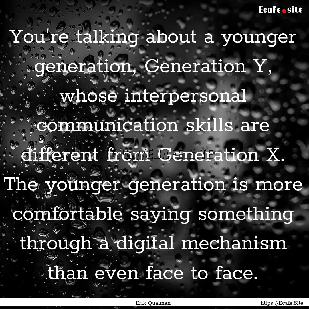 You're talking about a younger generation,.... : Quote by Erik Qualman